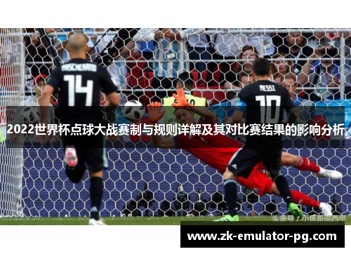 2022世界杯点球大战赛制与规则详解及其对比赛结果的影响分析