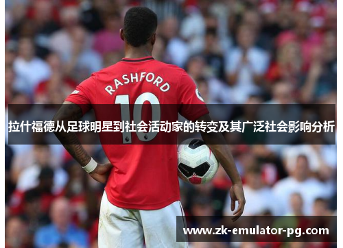 拉什福德从足球明星到社会活动家的转变及其广泛社会影响分析