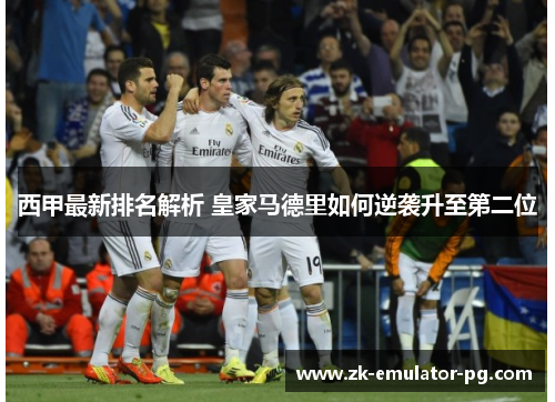 西甲最新排名解析 皇家马德里如何逆袭升至第二位