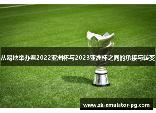 从易地举办看2022亚洲杯与2023亚洲杯之间的承接与转变 从易地举办看2022亚洲杯与2023亚洲杯之间的承接与转变