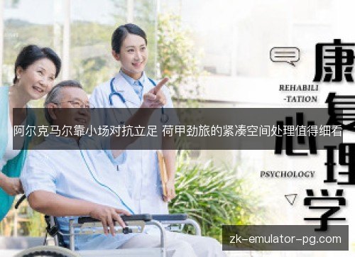 阿尔克马尔靠小场对抗立足 荷甲劲旅的紧凑空间处理值得细看